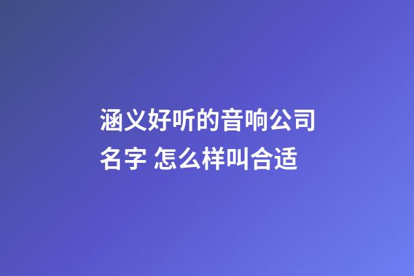 涵义好听的音响公司名字 怎么样叫合适-第1张-公司起名-玄机派